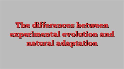 The Differences Between Experimental Evolution And Natural Adaptation