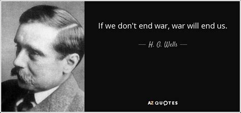 H G Wells Quote If We Dont End War War Will End Us