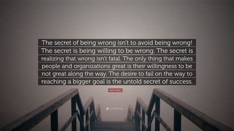 Seth Godin Quote The Secret Of Being Wrong Isnt To Avoid Being Wrong