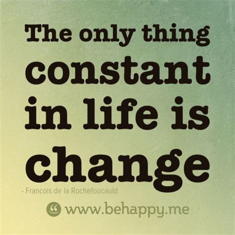 The Only Thing Constant In Life Is Change Fab Quotes Work Quotes