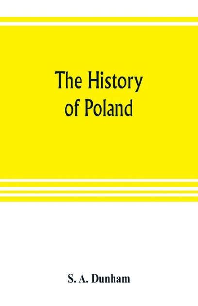 The History Of Poland By S A Dunham Paperback Barnes And Noble