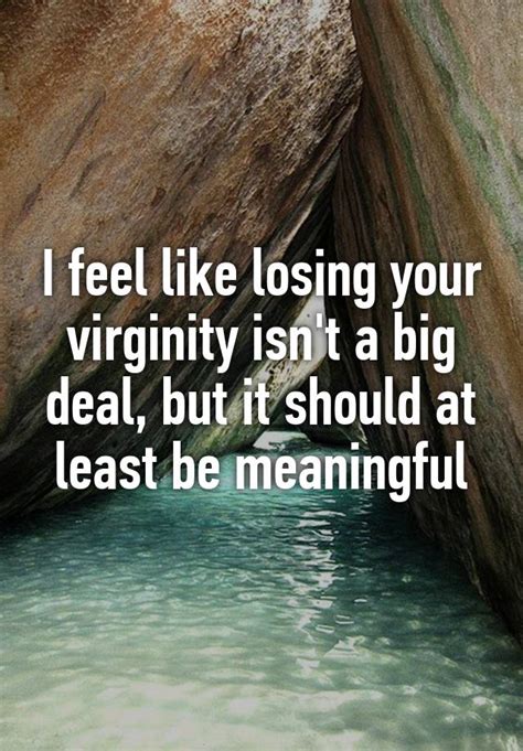 I Feel Like Losing Your Virginity Isnt A Big Deal But It Should At Least Be Meaningful