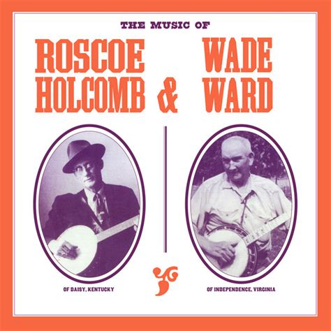 Roscoe Holcomb And Wade Ward The Music Of Roscoe Holcomb And Wade Ward