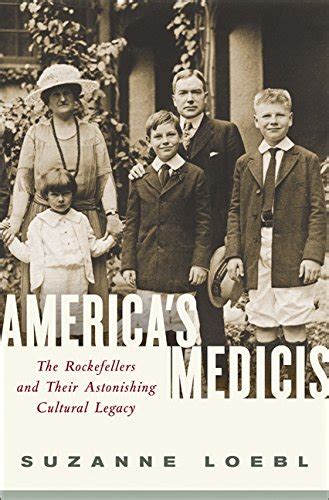 Americas Medicis The Rockefellers And Their Astonishing Cultural