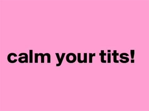 Calm Your Tits What Does “calm Your Tits” Mean Justwebworld