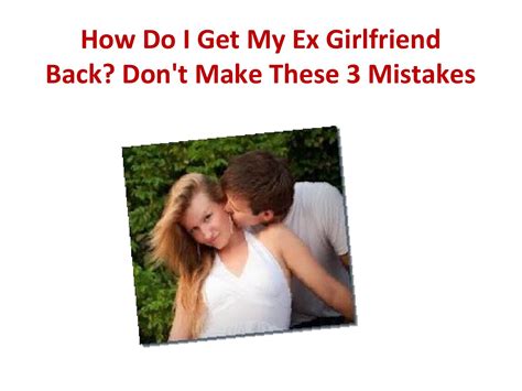 how do i get my ex girlfriend back don t make these 3 mistakes by michael lois issuu