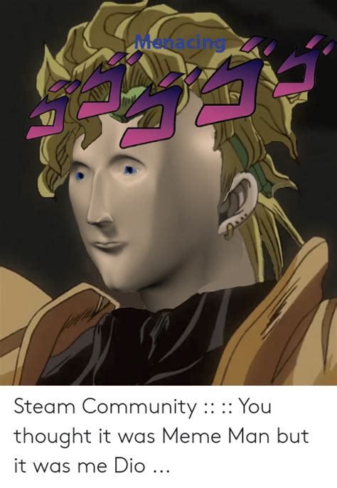 Enacing Steam Community You Thought It Was Meme Man But It Was Me Dio