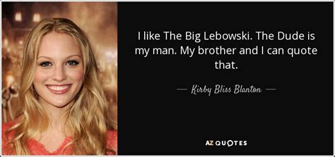 Kirby Bliss Blanton Quote I Like The Big Lebowski The Dude Is My Man