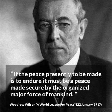 Woodrow Wilson “if The Peace Presently To Be Made Is To Endure”