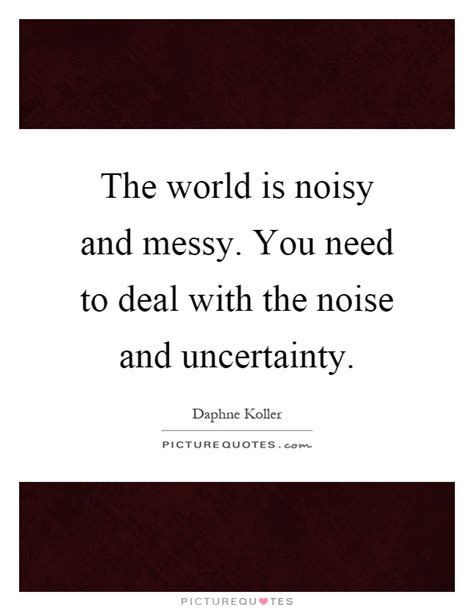 The World Is Noisy And Messy You Need To Deal With The Noise