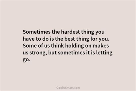 Quote Sometimes The Hardest Thing You Have To Do Is The Best Thing