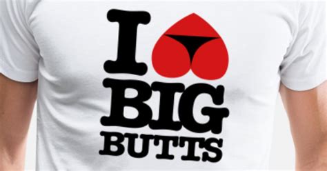 I Love Big Butts Men’s Premium T Shirt Spreadshirt
