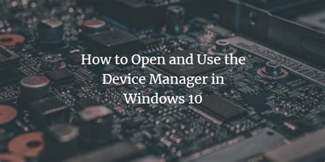 How To Open And Use The Device Manager In Windows 10