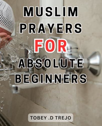 Muslim Prayers For Absolute Beginners Unlock The Secrets Of Fardh Salah Experience The