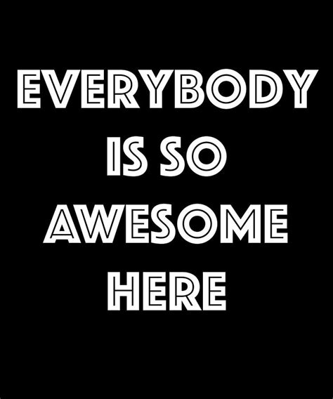 Everybody Is So Awesome Here Digital Art By Jane Keeper Pixels