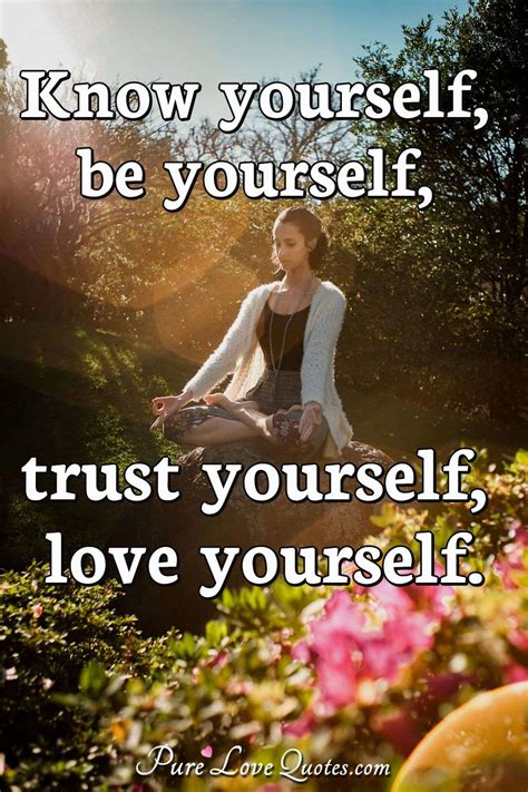 Know Yourself Be Yourself Trust Yourself Love Yourself Purelovequotes