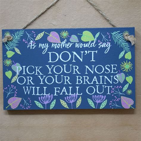 As My Mother Would Say Dont‘ Pick Your Nose Or Your