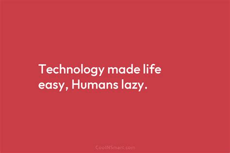 Quote Technology Made Life Easy Humans Lazy Coolnsmart