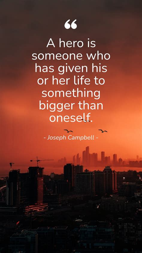 Joseph Campbell A Hero Is Someone Who Has Given His Or Her Life To