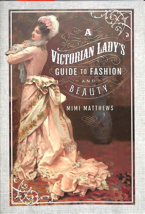 Buy A Victorian Ladys Guide To Fashion And Beauty By Mimi Matthews