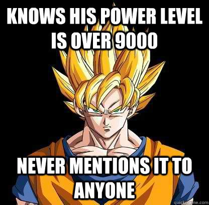 Oct 17, 2006 · it's over 9000! knows his power level is over 9000 never mentions it to anyone - Good Guy Goku - quickmeme