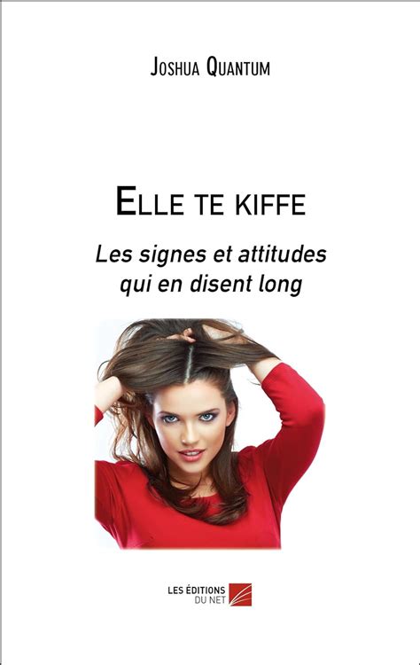 Elle Te Kiffe Les Signes Et Attitudes Qui En Disent Long Books