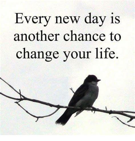 Every New Day Is Another Chance To Change Your Life Life Meme On Meme