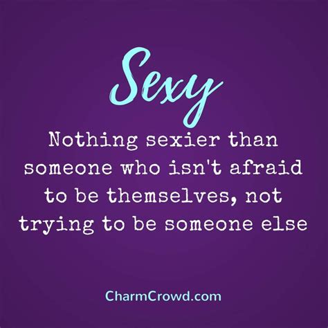 Quote 41 Nothing Sexier Than Someone Who Isnt Afraid To Be Themselves Not Trying To Be