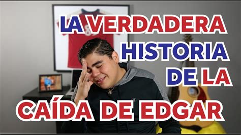 La Verdadera Historia Sobre La CaÍda De Edgar Mi Caída Youtube