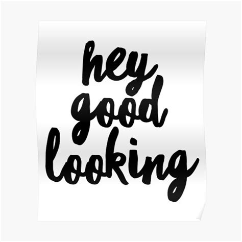Hey Good Looking Posters Redbubble