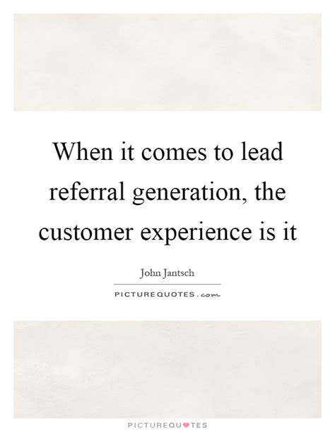 When It Comes To Lead Referral Generation The Customer Picture Quotes