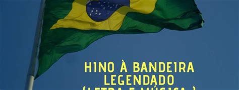 O Hino à Bandeira Do Brasil é Uma Exaltação Ao Maior Símbolo Da Nação