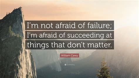 William Carey Quote Im Not Afraid Of Failure Im Afraid Of