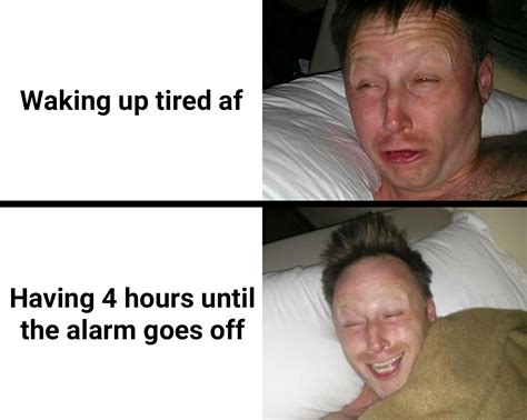 And You Wake Up Tired Anyway Rmemes