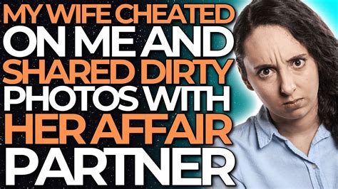My Wife Cheated On Me And Shared Dirty Photos With Her Affair Partner