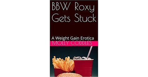 bbw roxy gets stuck a weight gain erotica by molly coddles
