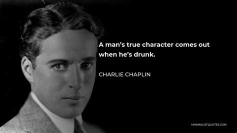 Charlie Chaplin Quote A Mans True Character Comes Out When Hes Drunk