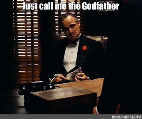 Meme Just Call Me The Godfather All Templates Meme Arsenal Com