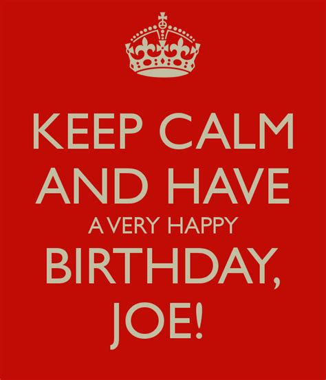 Keep Calm And Have A Very Happy Birthday Joe Happy Birthday Joe Joes