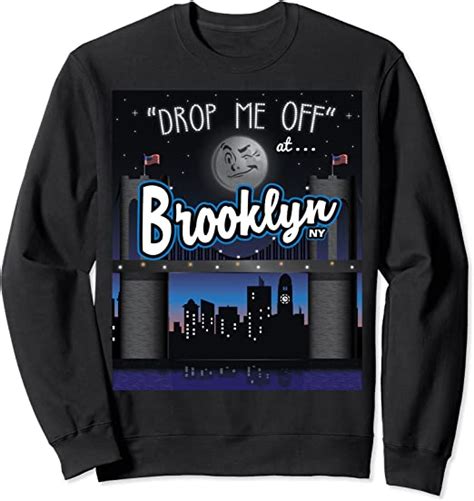 Drop Me Off At Brooklyn Ny Apparel Sweatshirt Clothing