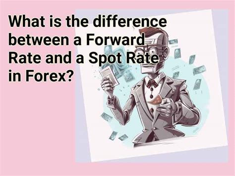 What Is The Difference Between A Forward Rate And A Spot Rate In Forex
