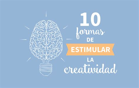 10 Formas De Estimular La Creatividad Karen Salas