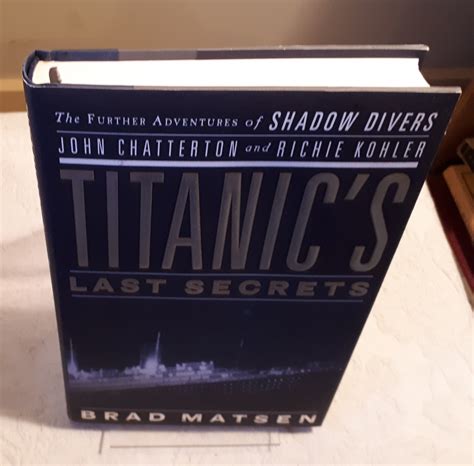 Titanics Last Secrets The Further Adventures Of Shadow Divers John