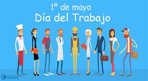 Por Qué Se Celebra El Día Del Trabajador El 1º De Mayo Vive Tu Empresa