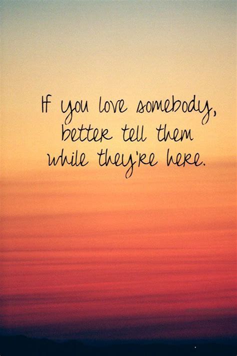 If You Love Somebody, Better Tell Them While They Are Here Pictures
