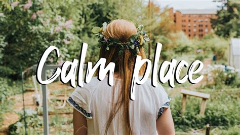 Calm Place 🕯️ Indiefolkacoustic Safe And Comforting Playlist April