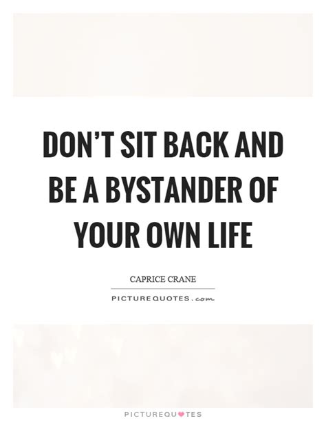 Quotes that contain the word bystander. Bystander Quotes | Bystander Sayings | Bystander Picture Quotes