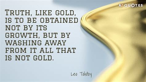 Leo Tolstoy Quote Truth Like Gold Is To Be Obtained Not By Its