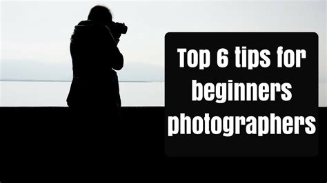 Top 6 Tips For Beginners Photographers Youtube