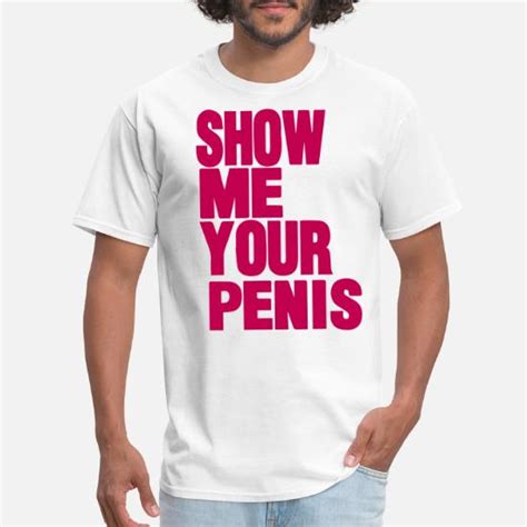 Show Me Your Penis Men S T Shirt Spreadshirt